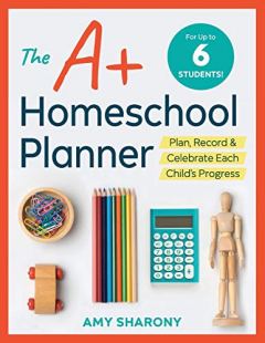Amy Sharony The A+ Homeschool Planner: Plan, Record, and Celebrate Each Child's Progress
