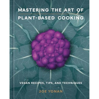 Ten Speed Press Mastering the Art of Plant-Based Cooking: Vegan Recipes, Tips, and Techniques