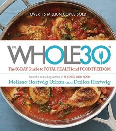 Melissa Hartwig The Whole30: The 30-Day Guide to Total Health and Food Freedom