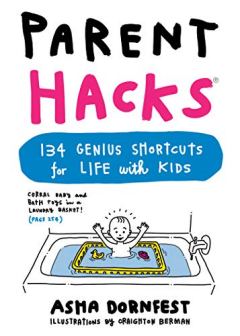 Parent Hacks: 134 Genius Shortcuts for Life with Kids Asma Dornfest